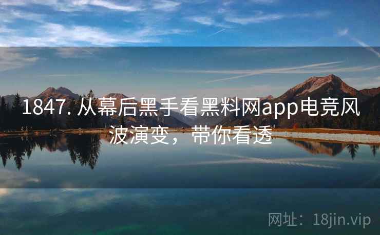1847. 从幕后黑手看黑料网app电竞风波演变,带你看透